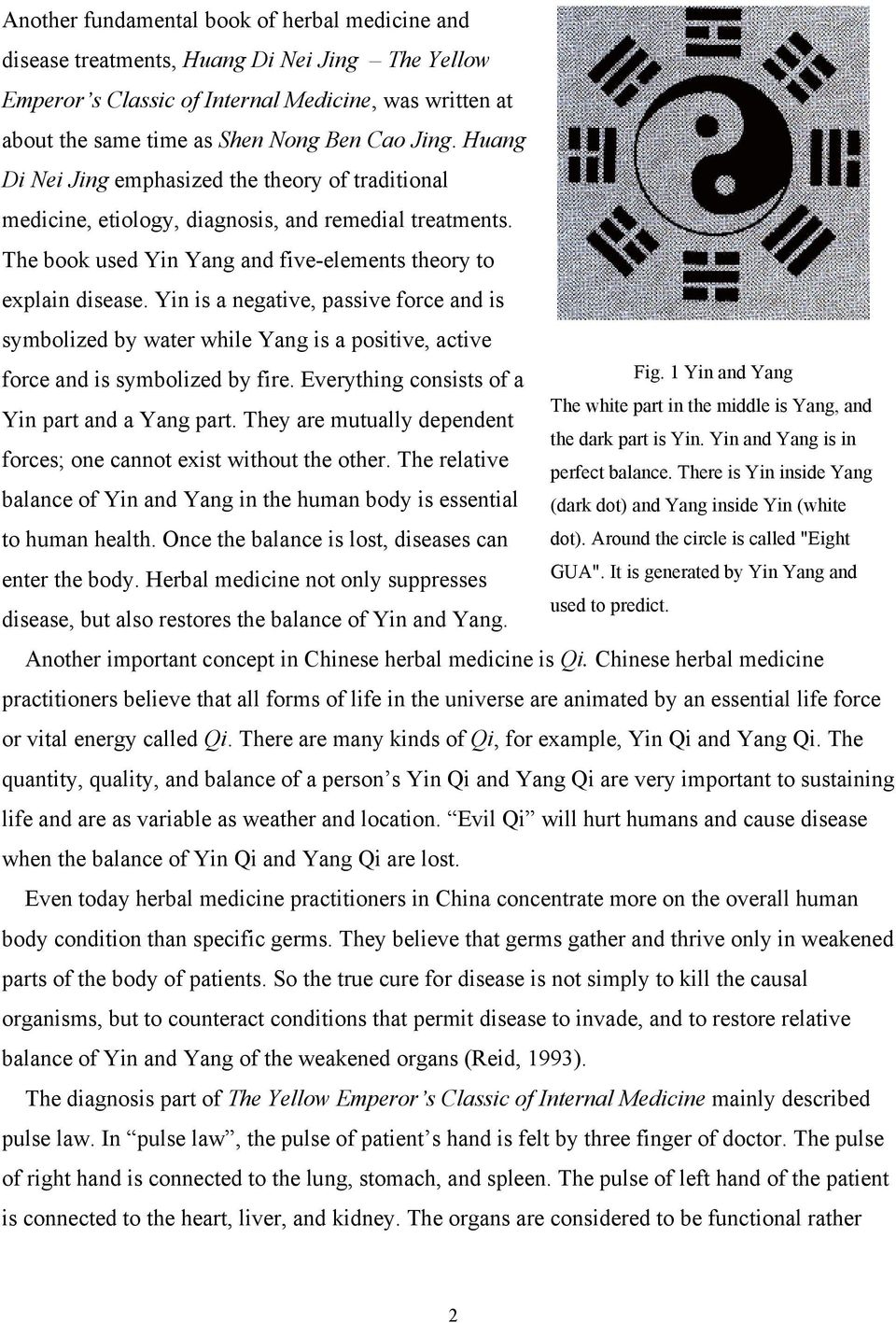 Yin is a negative, passive force and is symbolized by water while Yang is a positive, active force and is symbolized by fire. Everything consists of a Fig.