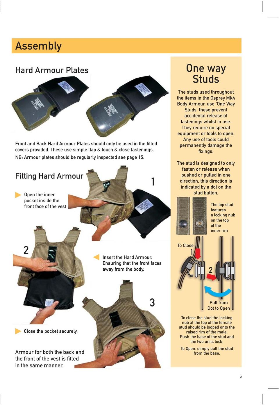Fitting Hard Armour Open the inner pocket inside the front face of the vest One way Studs The studs used throughout the items in the Osprey Mk4 Body Armour, use One Way Studs these prevent accidental