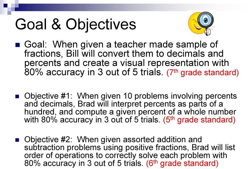 (7 th grade standard) Objective #1: When given 10 problems involving percents and decimals, Brad will interpret percents as parts of a hundred, and compute a given