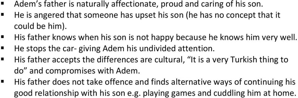 His father knows when his son is not happy because he knows him very well. He stops the car- giving Adem his undivided attention.