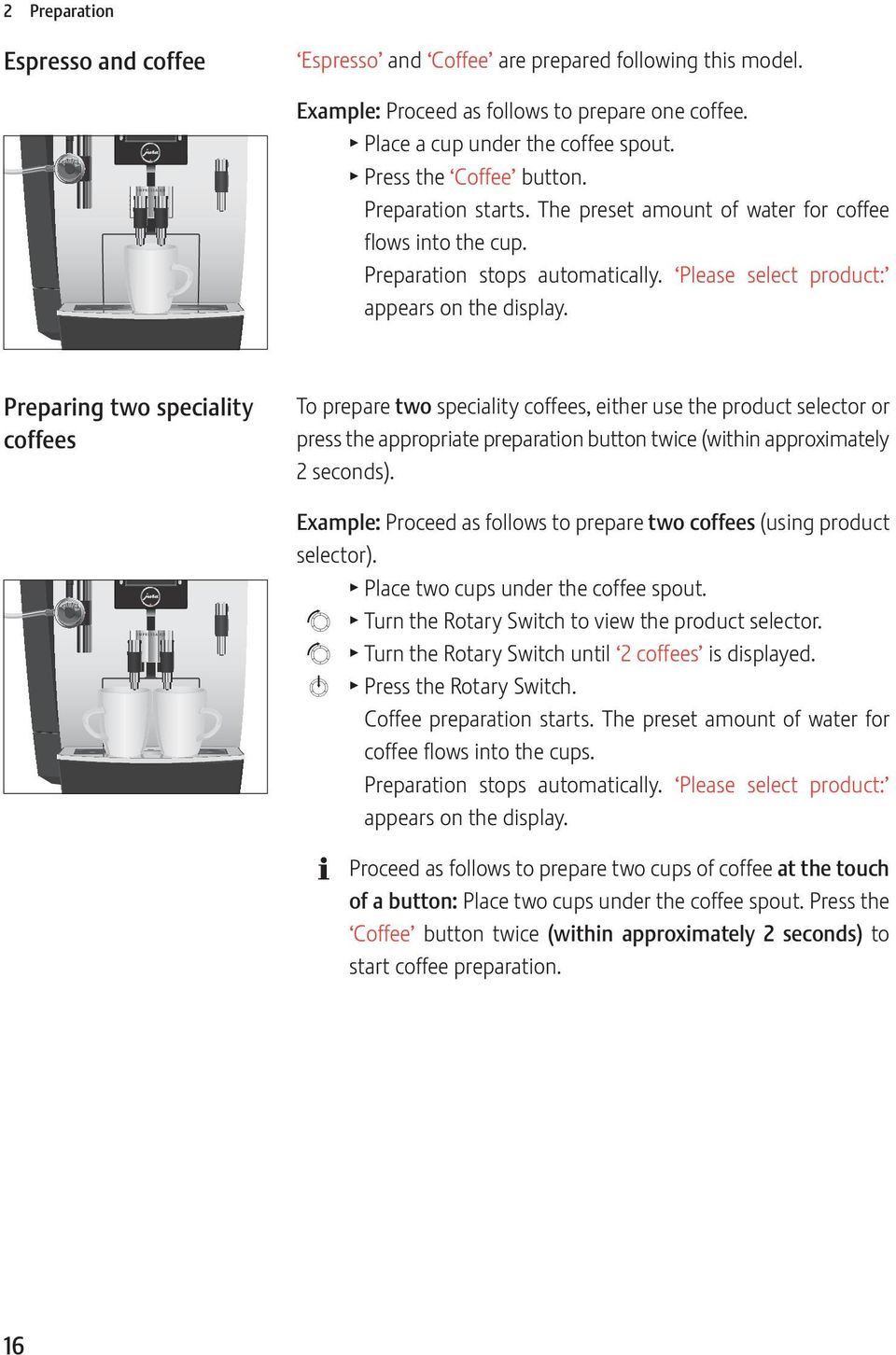 Preparing two speciality coffees To prepare two speciality coffees, either use the product selector or press the appropriate preparation button twice (within approximately 2 seconds).