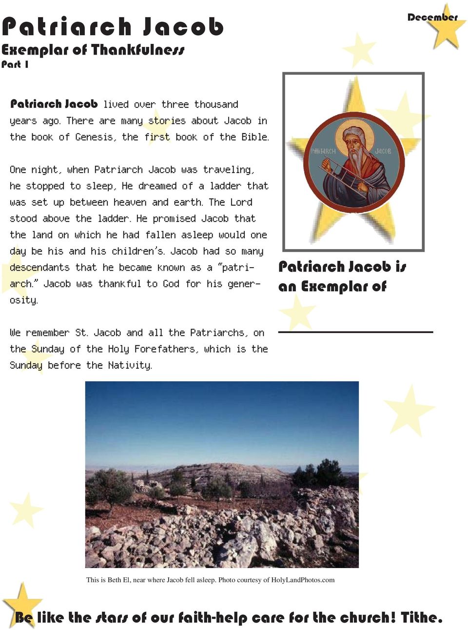 He promised Jacob that the land on which he had fallen asleep would one day be his and his children s. Jacob had so many descendants that he became known as a patriarch.