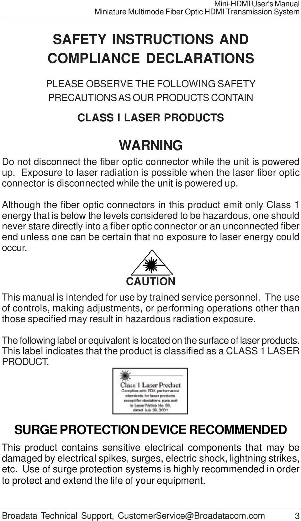 Although the fiber optic connectors in this product emit only Class 1 energy that is below the levels considered to be hazardous, one should never stare directly into a fiber optic connector or an