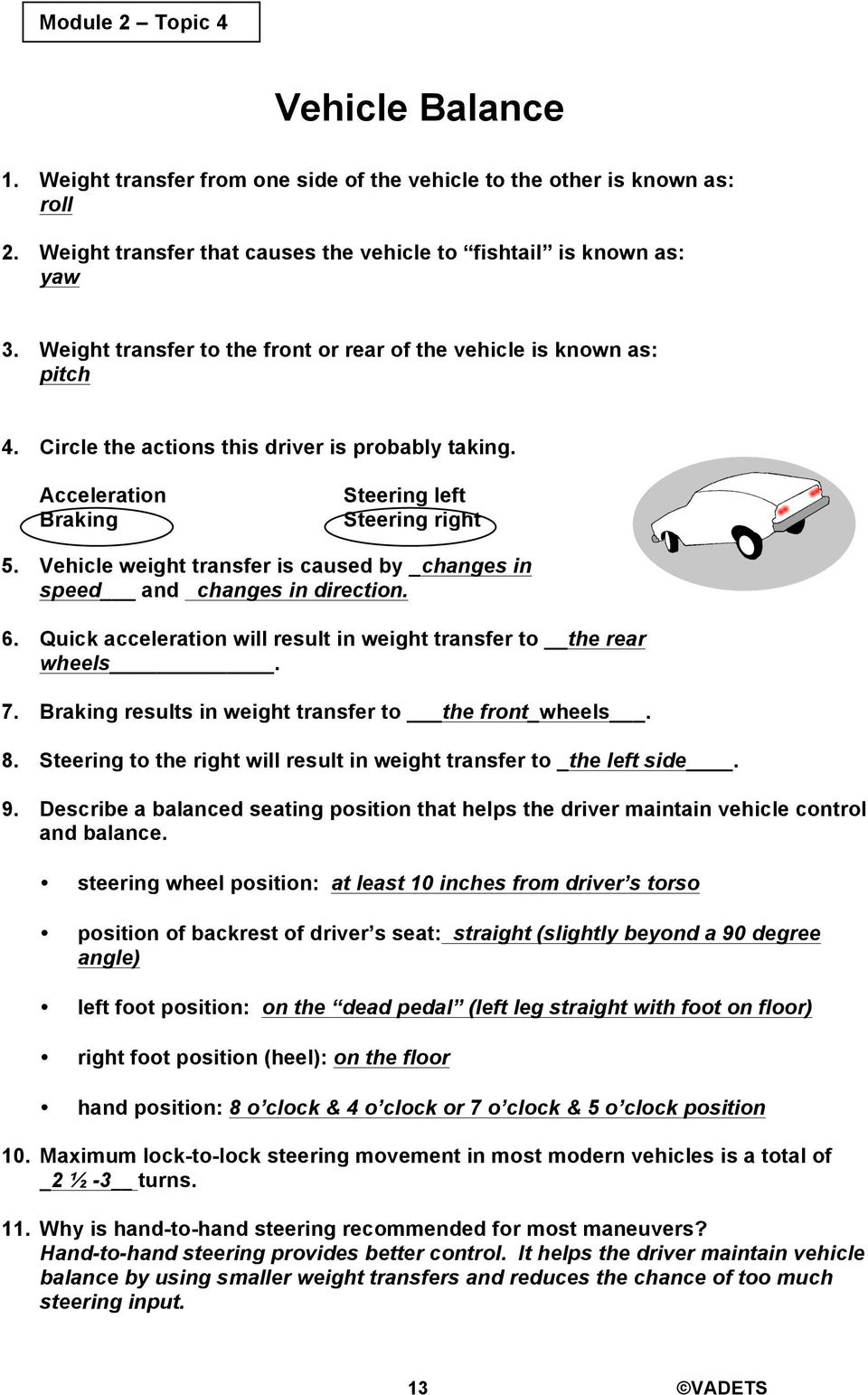 Vehicle weight transfer is caused by _changes in speed and changes in direction. 6. Quick acceleration will result in weight transfer to the rear wheels. 7.
