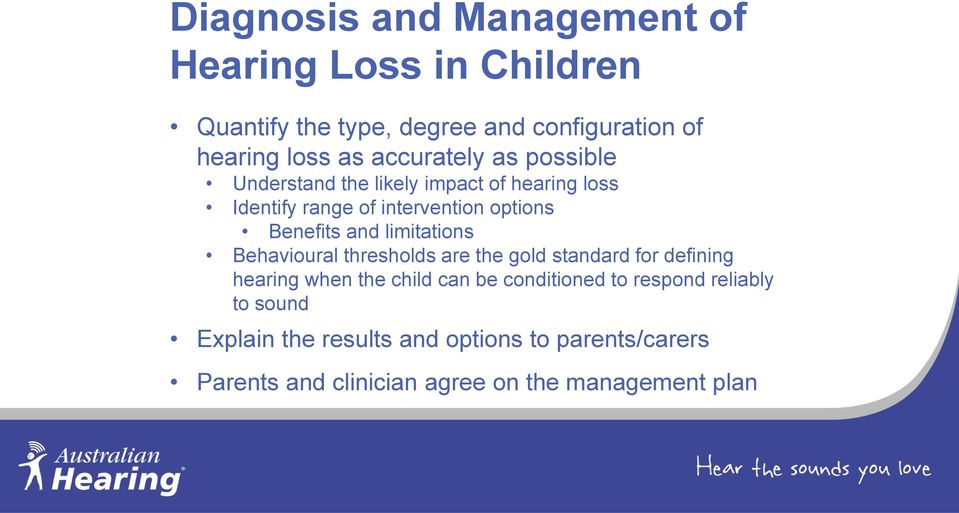 limitations Behavioural thresholds are the gold standard for defining hearing when the child can be conditioned to