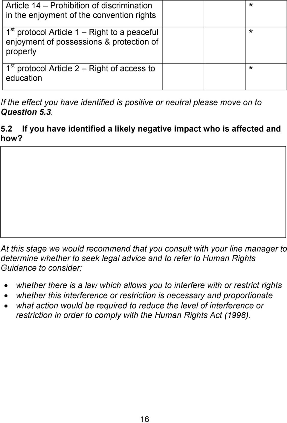 At this stage we would recommend that you consult with your line manager to determine whether to seek legal advice and to refer to Human Rights Guidance to consider: whether there is a law which