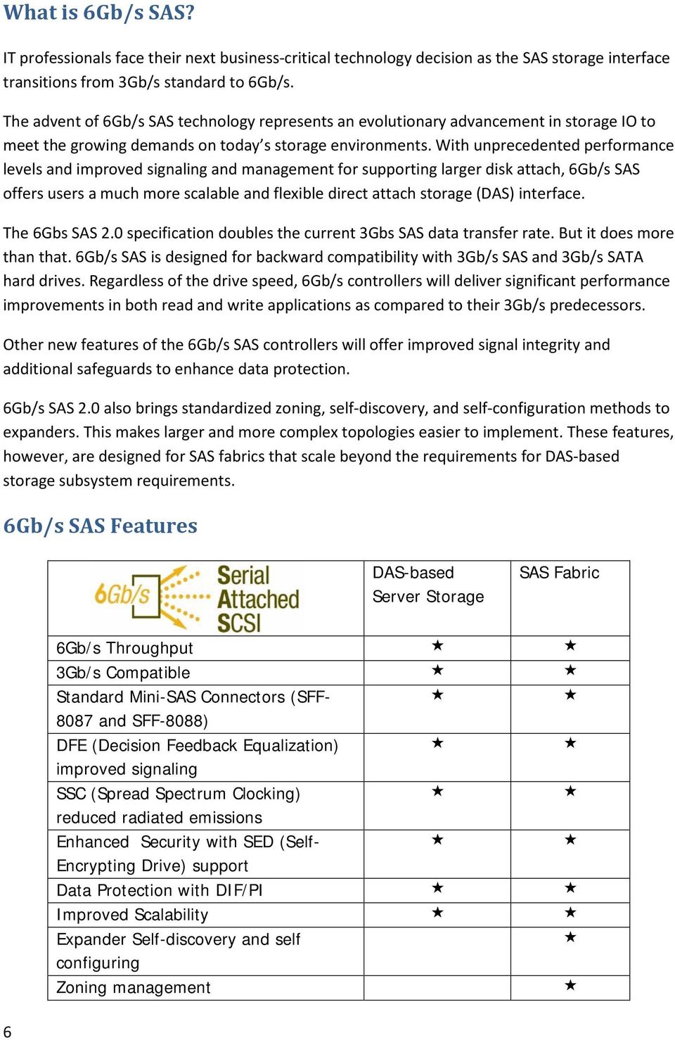 With unprecedented performance levels and improved signaling and management for supporting larger disk attach, 6Gb/s SAS offers users a much more scalable and flexible direct attach storage (DAS)
