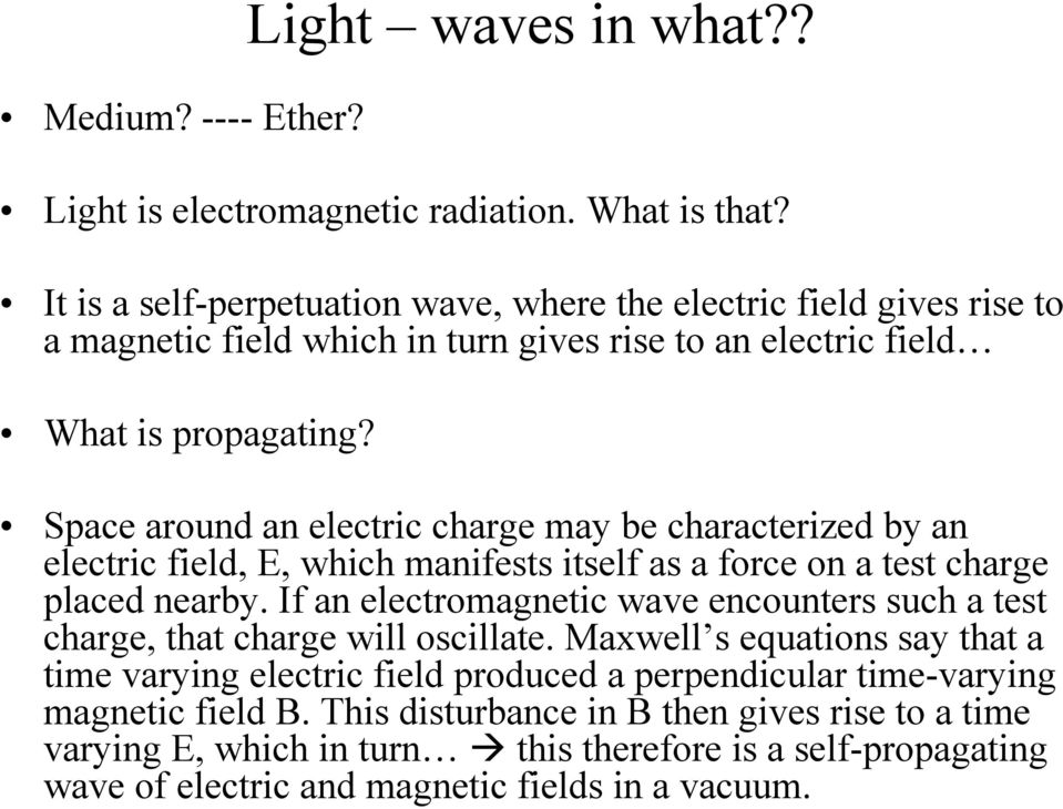 Space around an electric charge may be characterized by an electric field, E, which manifests itself as a force on a test charge placed nearby.