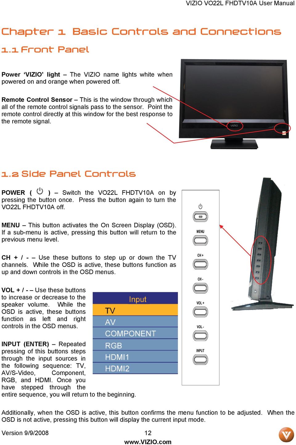Point the remote control directly at this window for the best response to the remote signal. 1.2 Side Panel Controls POWER ( ) Switch the VO22L FHDTV10A on by pressing the button once.