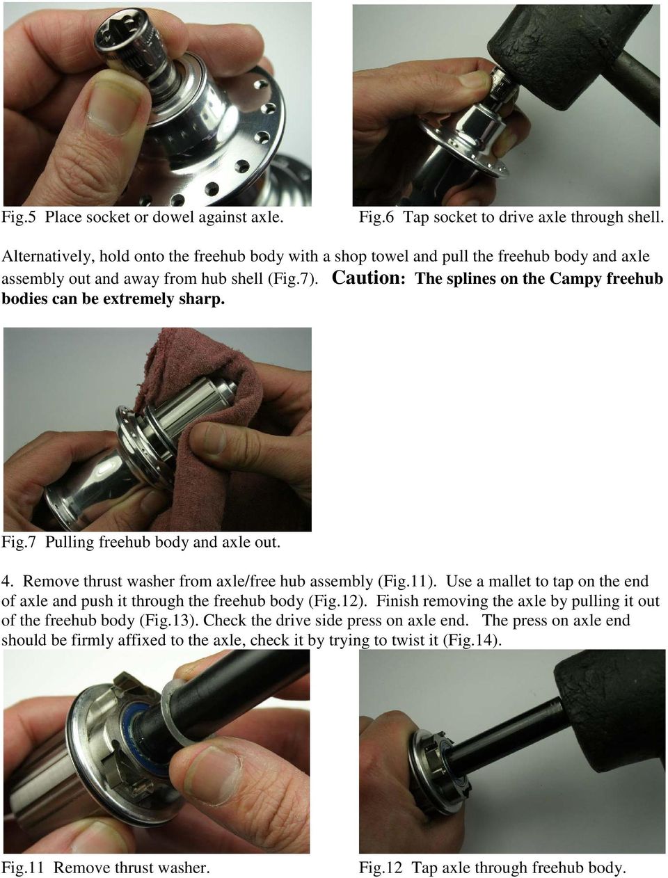 Caution: The splines on the Campy freehub bodies can be extremely sharp. Fig.7 Pulling freehub body and axle out. 4. Remove thrust washer from axle/free hub assembly (Fig.11).