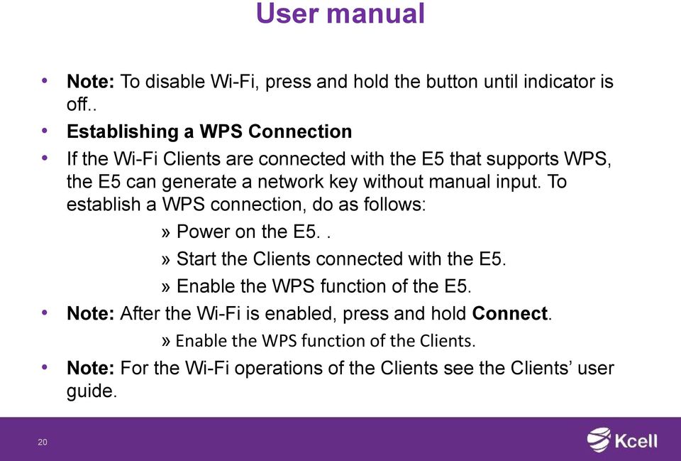 manual input. To establish a WPS connection, do as follows:» Power on the E5..» Start the Clients connected with the E5.