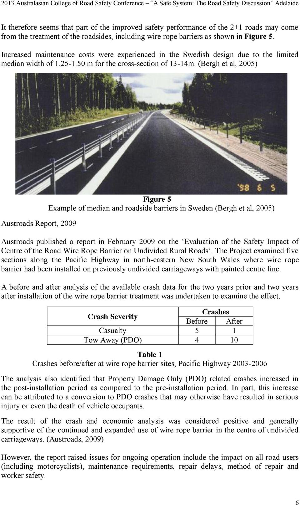 (Bergh et al, 2005) Austroads Report, 2009 Figure 5 Example of median and roadside barriers in Sweden (Bergh et al, 2005) Austroads published a report in February 2009 on the Evaluation of the Safety