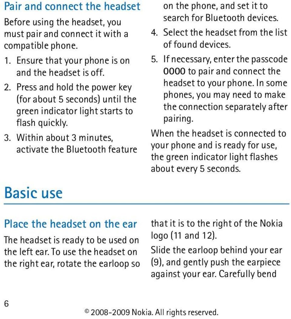 Within about 3 minutes, activate the Bluetooth feature Basic use on the phone, and set it to search for Bluetooth devices. 4. Select the headset from the list of found devices. 5.
