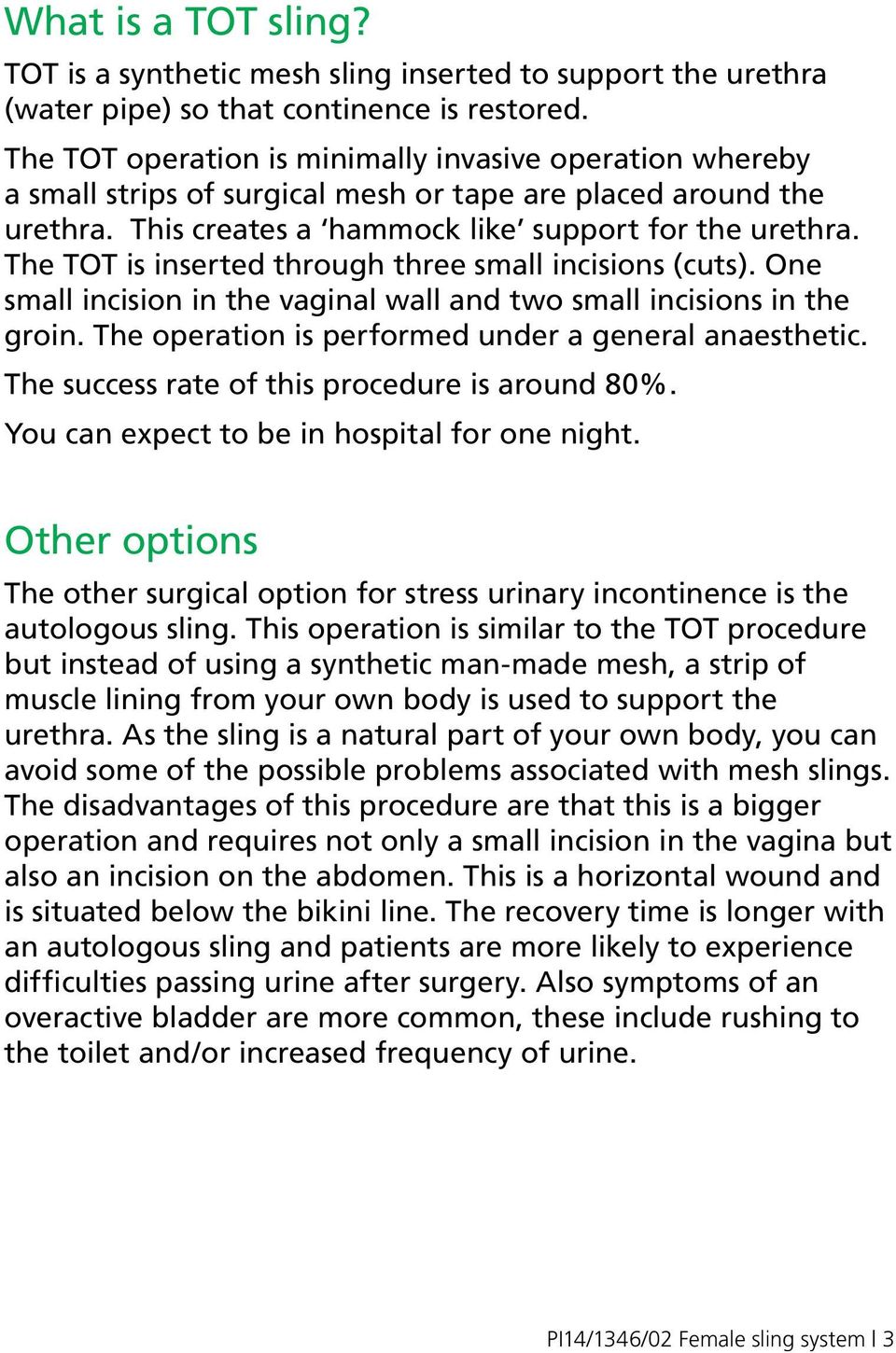 The TOT is inserted through three small incisions (cuts). One small incision in the vaginal wall and two small incisions in the groin. The operation is performed under a general anaesthetic.