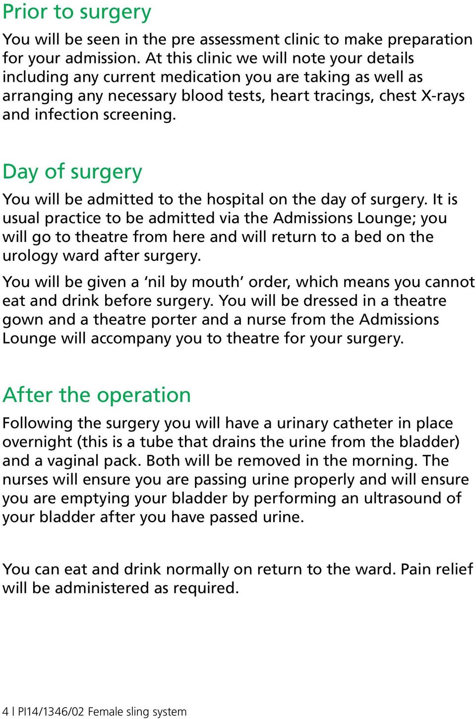 Day of surgery You will be admitted to the hospital on the day of surgery.