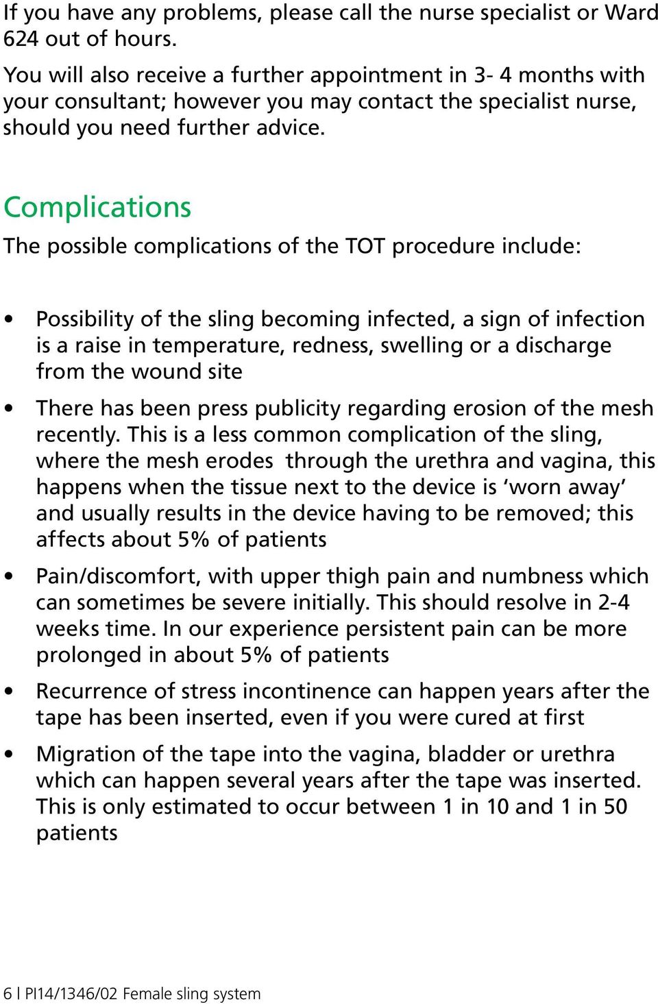 Complications The possible complications of the TOT procedure include: Possibility of the sling becoming infected, a sign of infection is a raise in temperature, redness, swelling or a discharge from