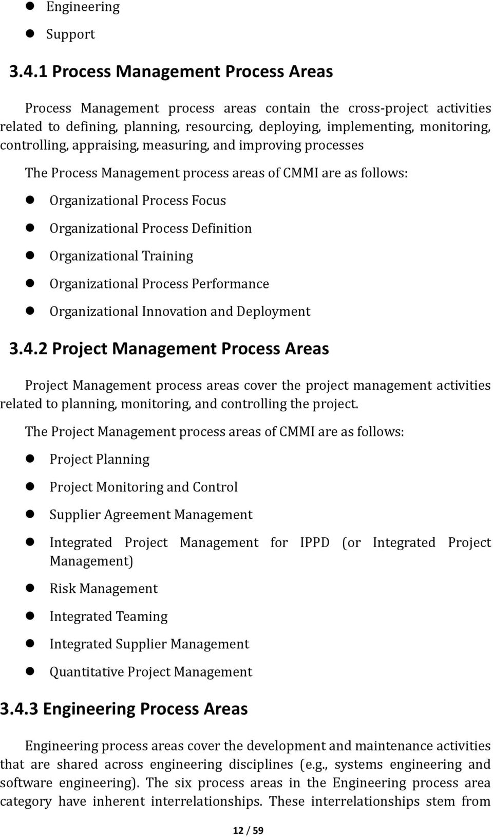 appraising, measuring, and improving processes The Process Management process areas of CMMI are as follows: Organizational Process Focus Organizational Process Definition Organizational Training