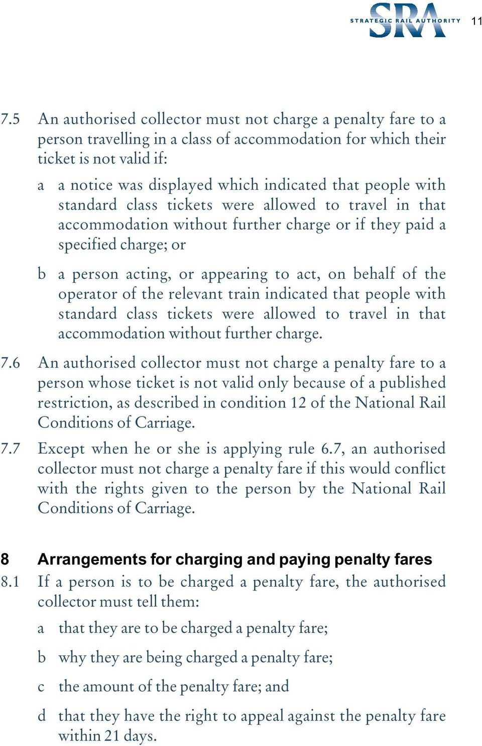 operator of the relevant train indicated that people with standard class tickets were allowed to travel in that accommodation without further charge. 7.