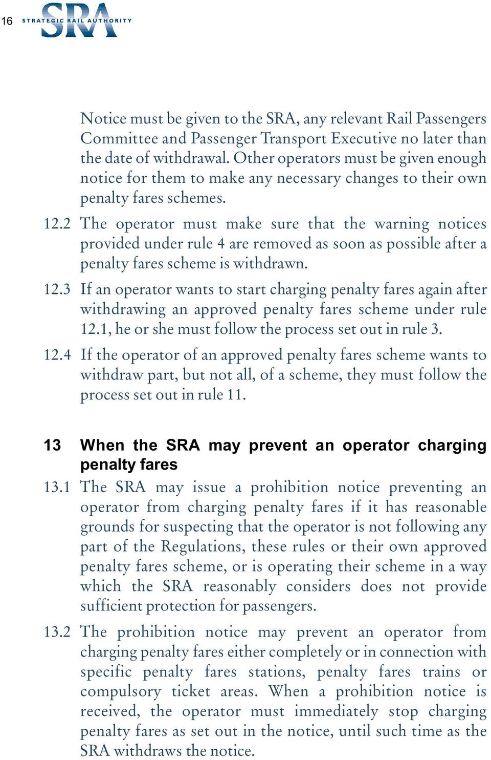 2 The operator must make sure that the warning notices provided under rule 4 are removed as soon as possible after a penalty fares scheme is withdrawn. 12.