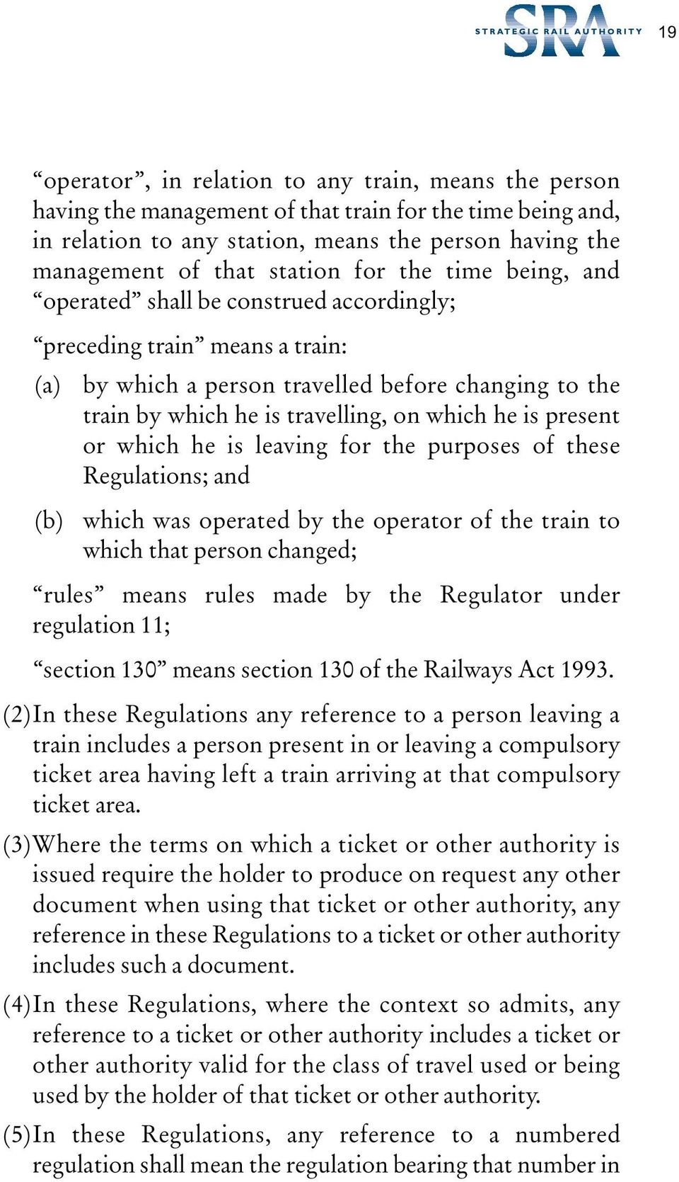 present or which he is leaving for the purposes of these Regulations; and (b) which was operated by the operator of the train to which that person changed; rules means rules made by the Regulator