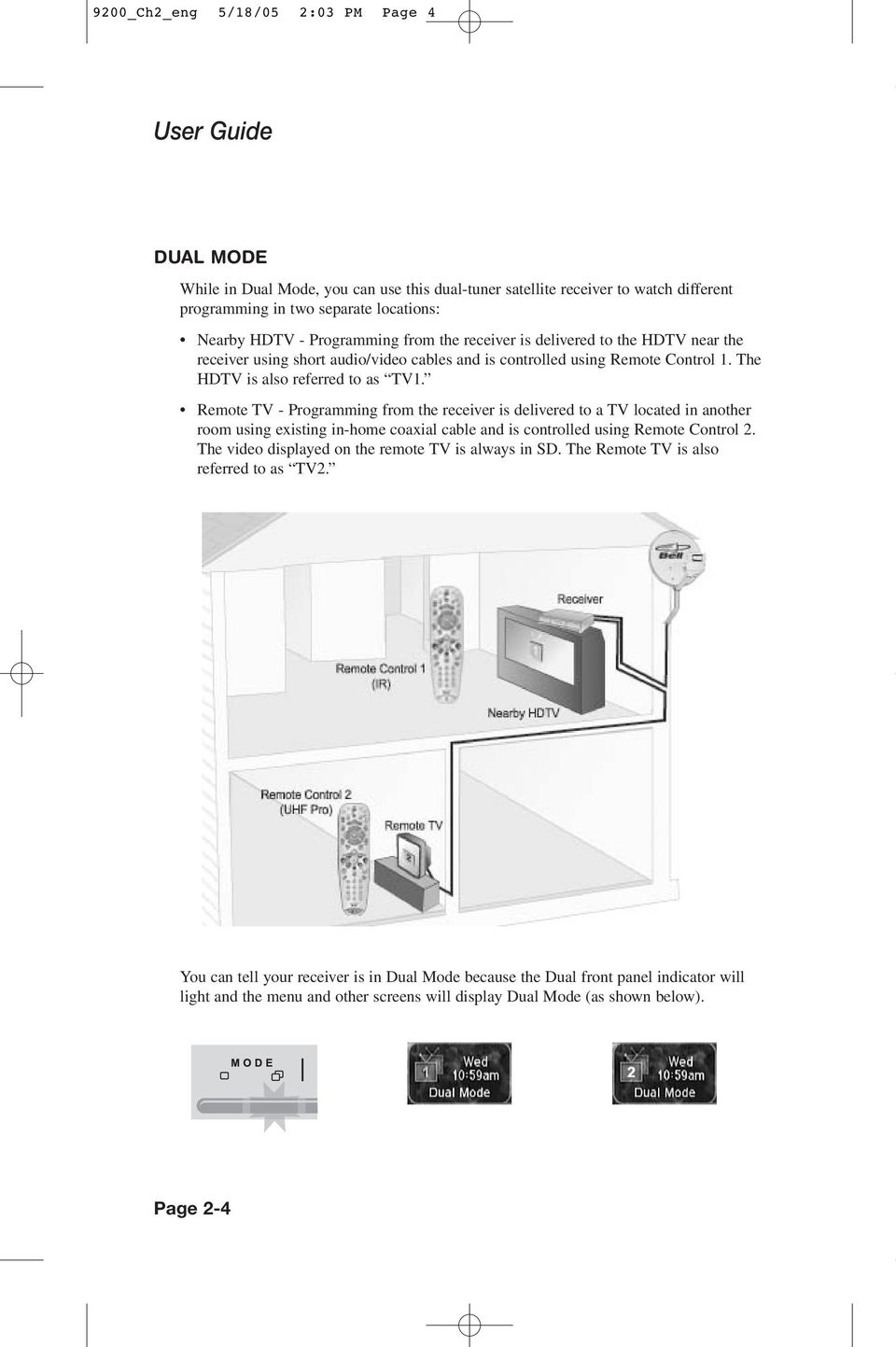 Remote TV - Programming from the receiver is delivered to a TV located in another room using existing in-home coaxial cable and is controlled using Remote Control 2.