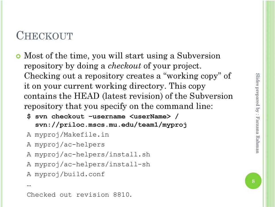 This copy contains the HEAD (latest revision) of the Subversion repository that you specify on the command line: $ svn checkout