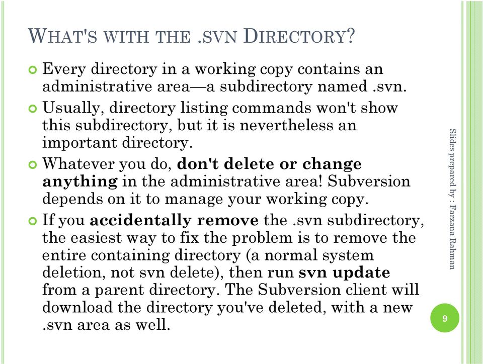 Whatever you do, don't delete or change anything in the administrative area! Subversion depends on it to manage your working copy. If you accidentally remove the.