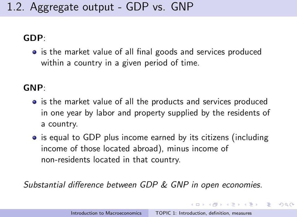 GNP: is the market value of all the products and services produced in one year by labor and property supplied by the