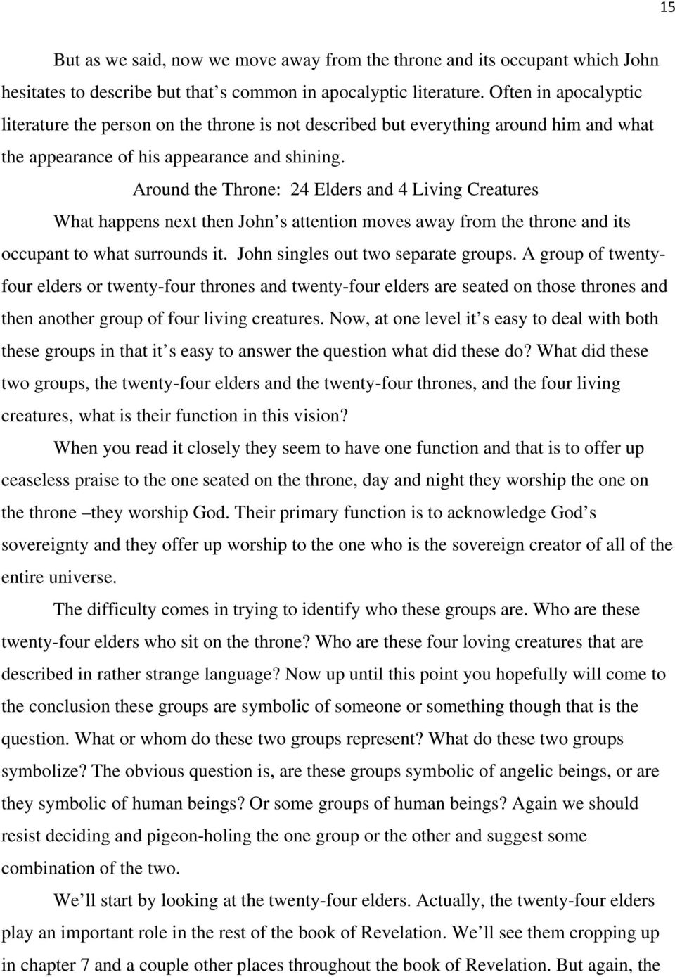Around the Throne: 24 Elders and 4 Living Creatures What happens next then John s attention moves away from the throne and its occupant to what surrounds it. John singles out two separate groups.