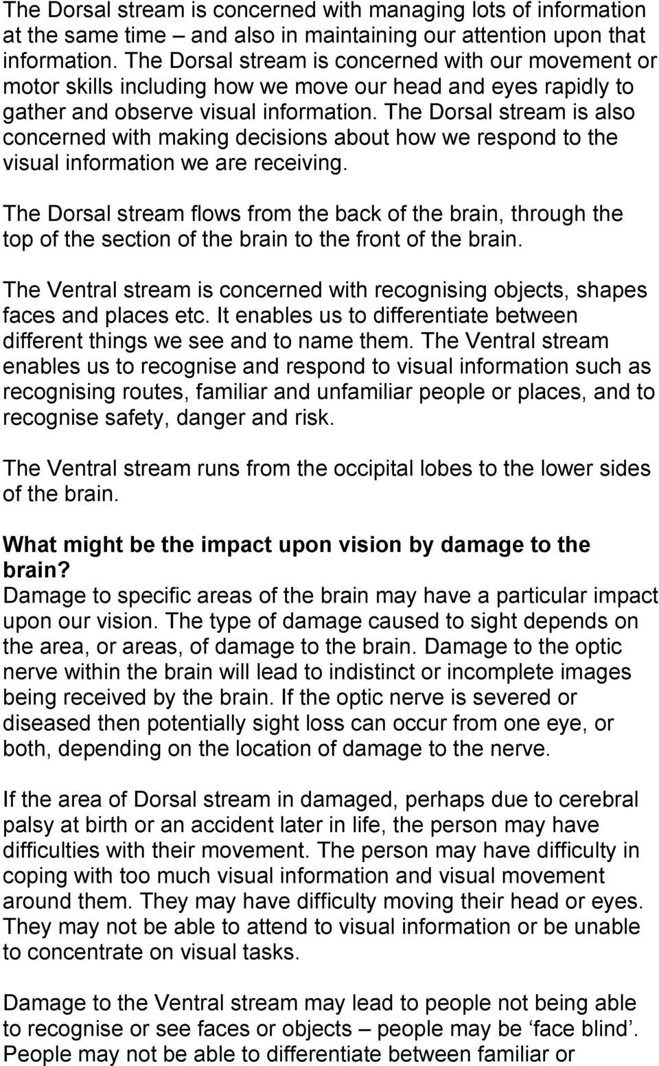 The Dorsal stream is also concerned with making decisions about how we respond to the visual information we are receiving.