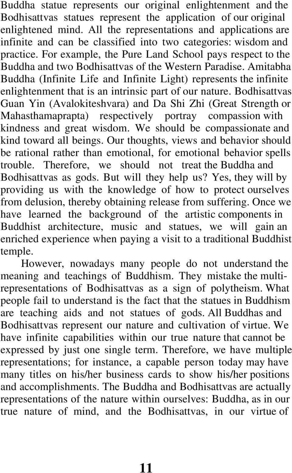 For example, the Pure Land School pays respect to the Buddha and two Bodhisattvas of the Western Paradise.