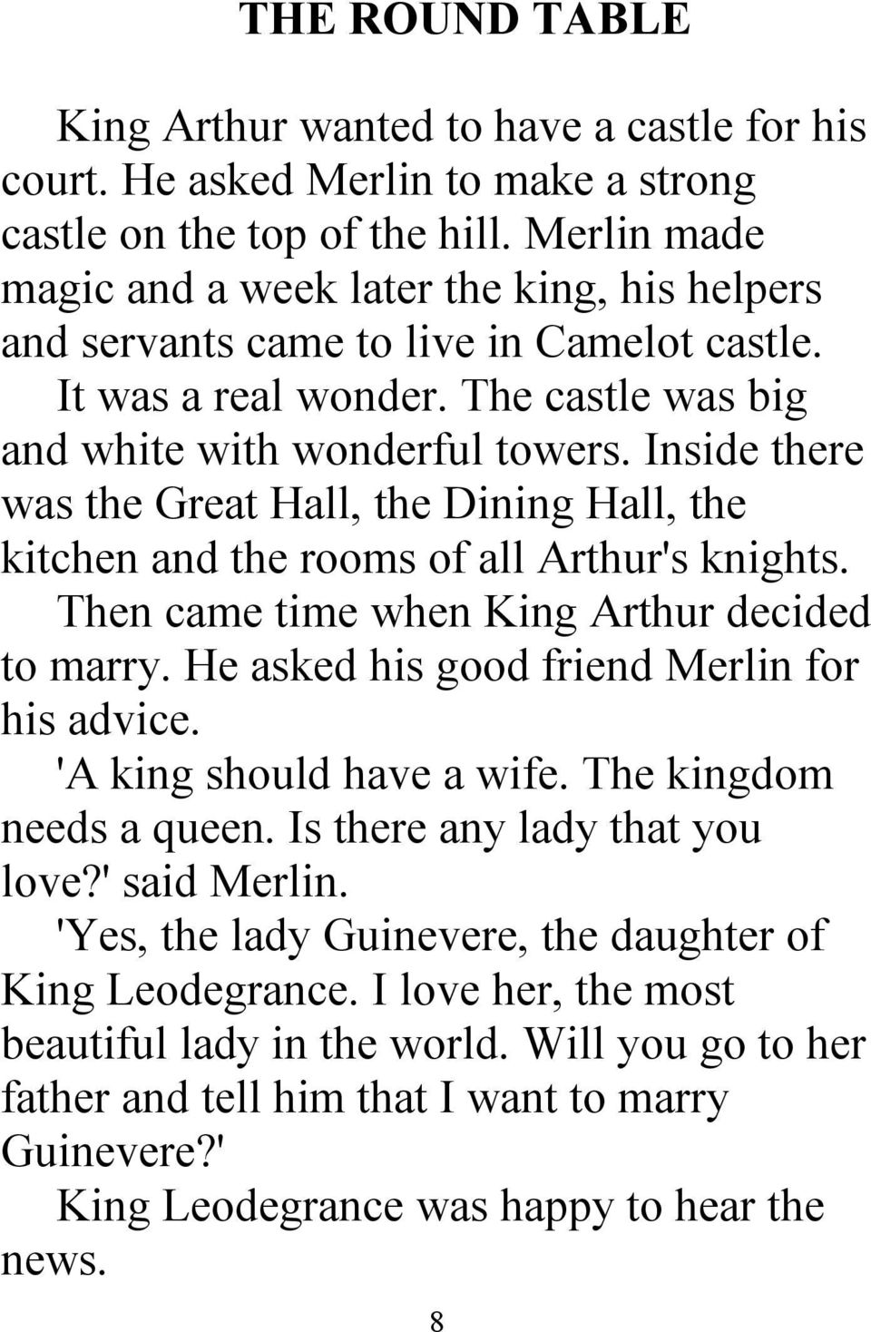 Inside there was the Great Hall, the Dining Hall, the kitchen and the rooms of all Arthur's knights. Then came time when King Arthur decided to marry. He asked his good friend Merlin for his advice.