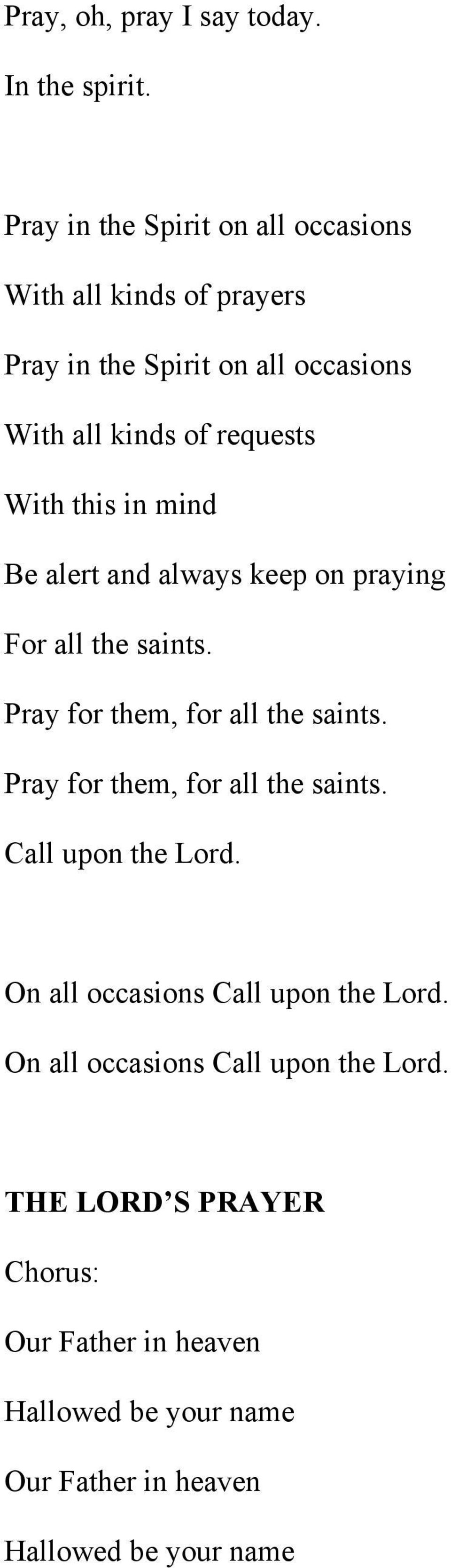 this in mind Be alert and always keep on praying For all the saints. Pray for them, for all the saints.