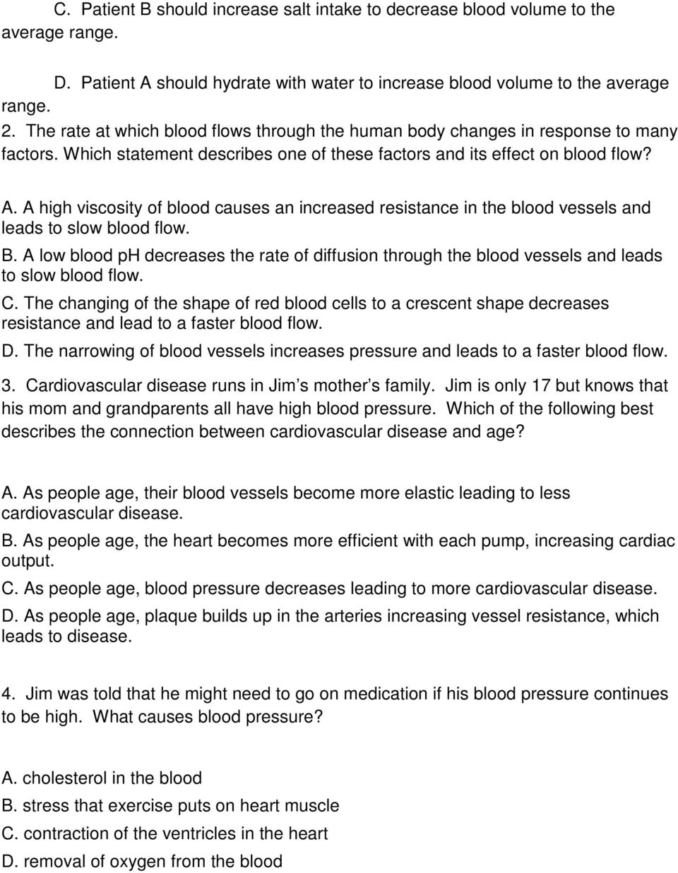 A high viscosity of blood causes an increased resistance in the blood vessels and leads to slow blood flow. B.