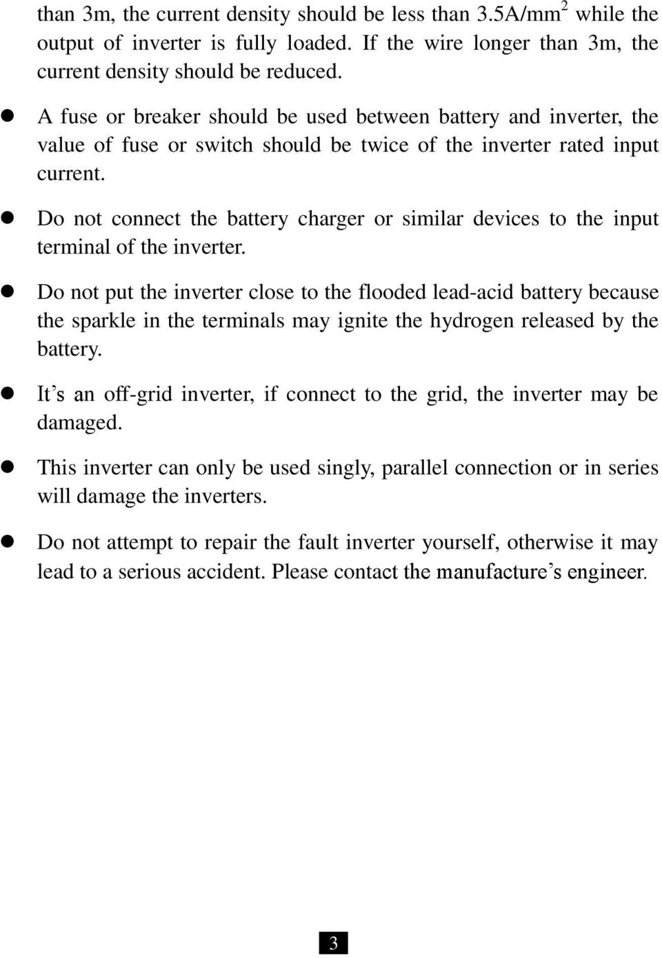 Do not connect the battery charger or similar devices to the input terminal of the inverter.