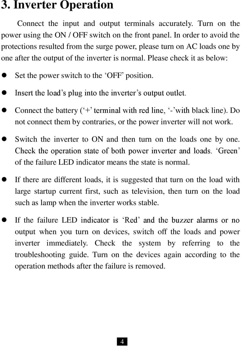 Please check it as below: Set the power switch to the OFF position. Insert the load s plug into the inverter s output outlet. Connect the battery ( + terminal with red line, - with black line).