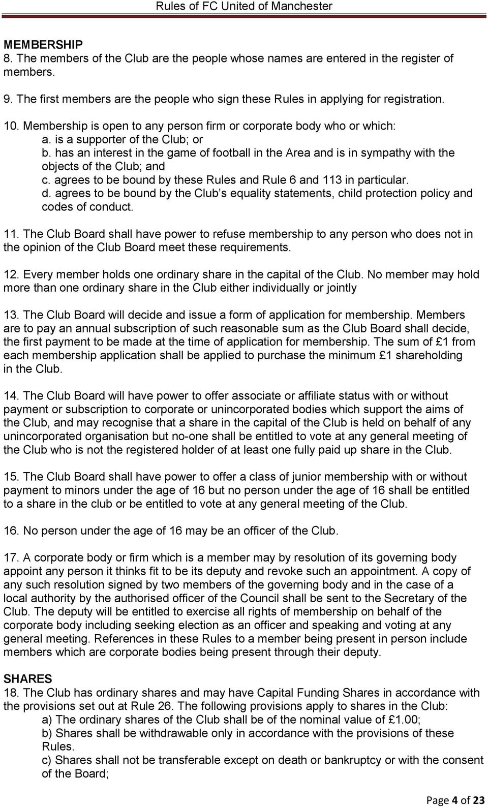 has an interest in the game of football in the Area and is in sympathy with the objects of the Club; and c. agrees to be bound by these Rules and Rule 6 and 113 in particular. d.