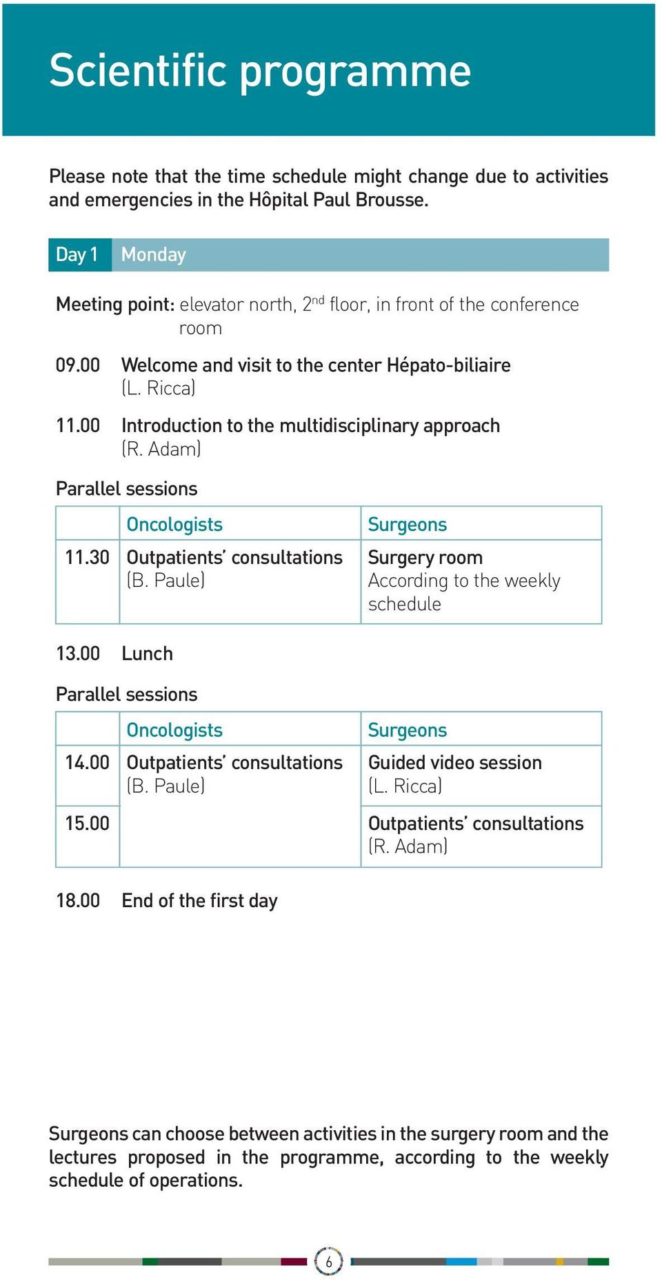 00 Introduction to the multidisciplinary approach (R. Adam) Parallel sessions 10.00 11.30 Oncologists Outpatients consultations (B. Paule) Surgeons Surgery room According to the weekly schedule 13.
