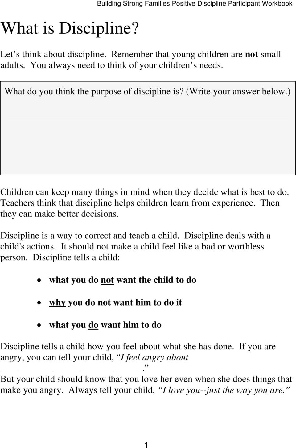 Teachers think that discipline helps children learn from experience. Then they can make better decisions. Discipline is a way to correct and teach a child. Discipline deals with a child's actions.