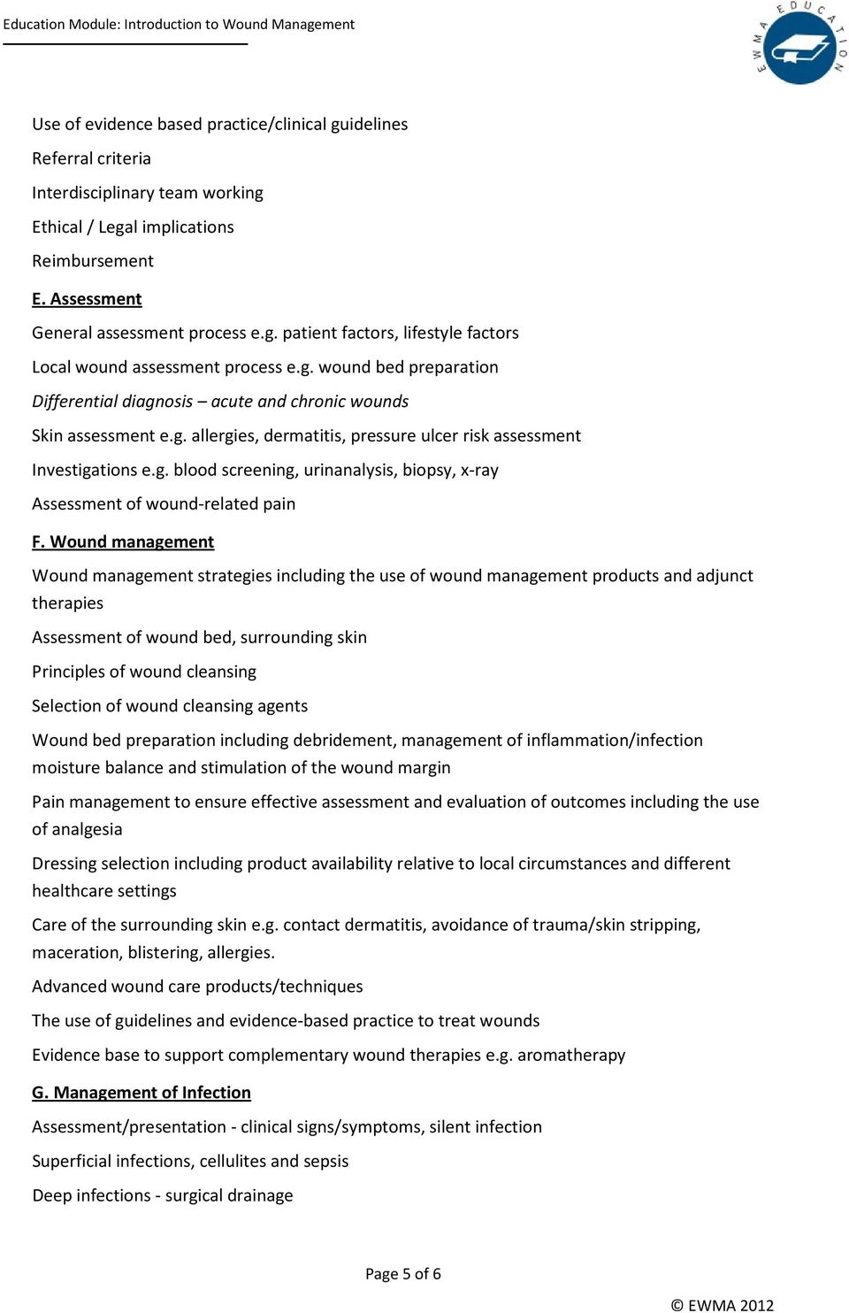 Wound management Wound management strategies including the use of wound management products and adjunct therapies Assessment of wound bed, surrounding skin Principles of wound cleansing Selection of