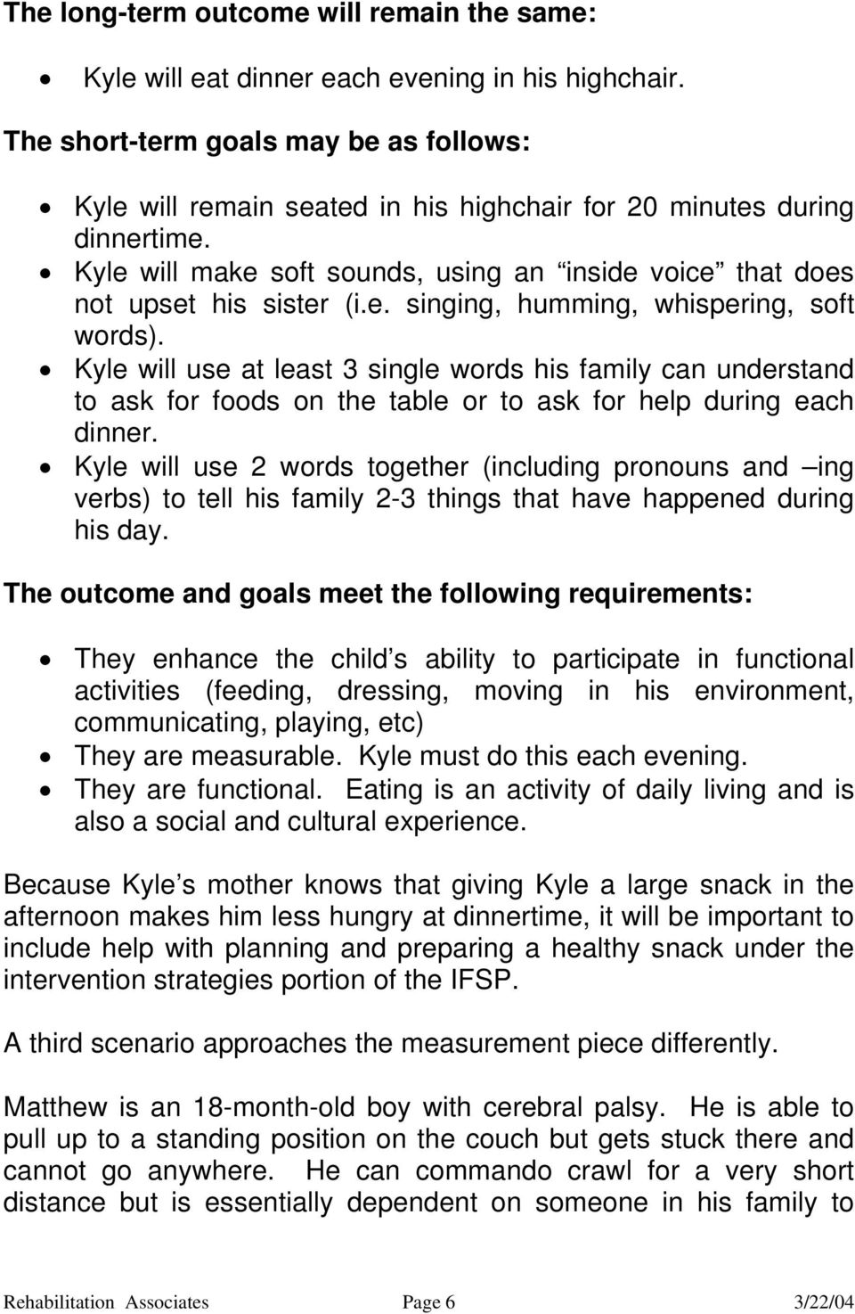 e. singing, humming, whispering, soft words). Kyle will use at least 3 single words his family can understand to ask for foods on the table or to ask for help during each dinner.