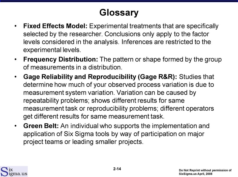 Gage Reliability and Reproducibility (Gage R&R): Studies that determine how much of your observed process variation is due to measurement system variation.