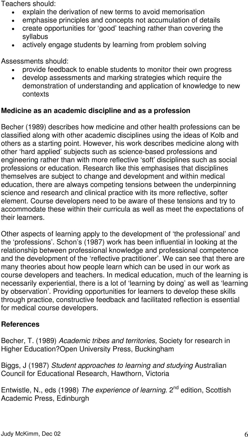 which require the demonstration of understanding and application of knowledge to new contexts Medicine as an academic discipline and as a profession Becher (1989) describes how medicine and other