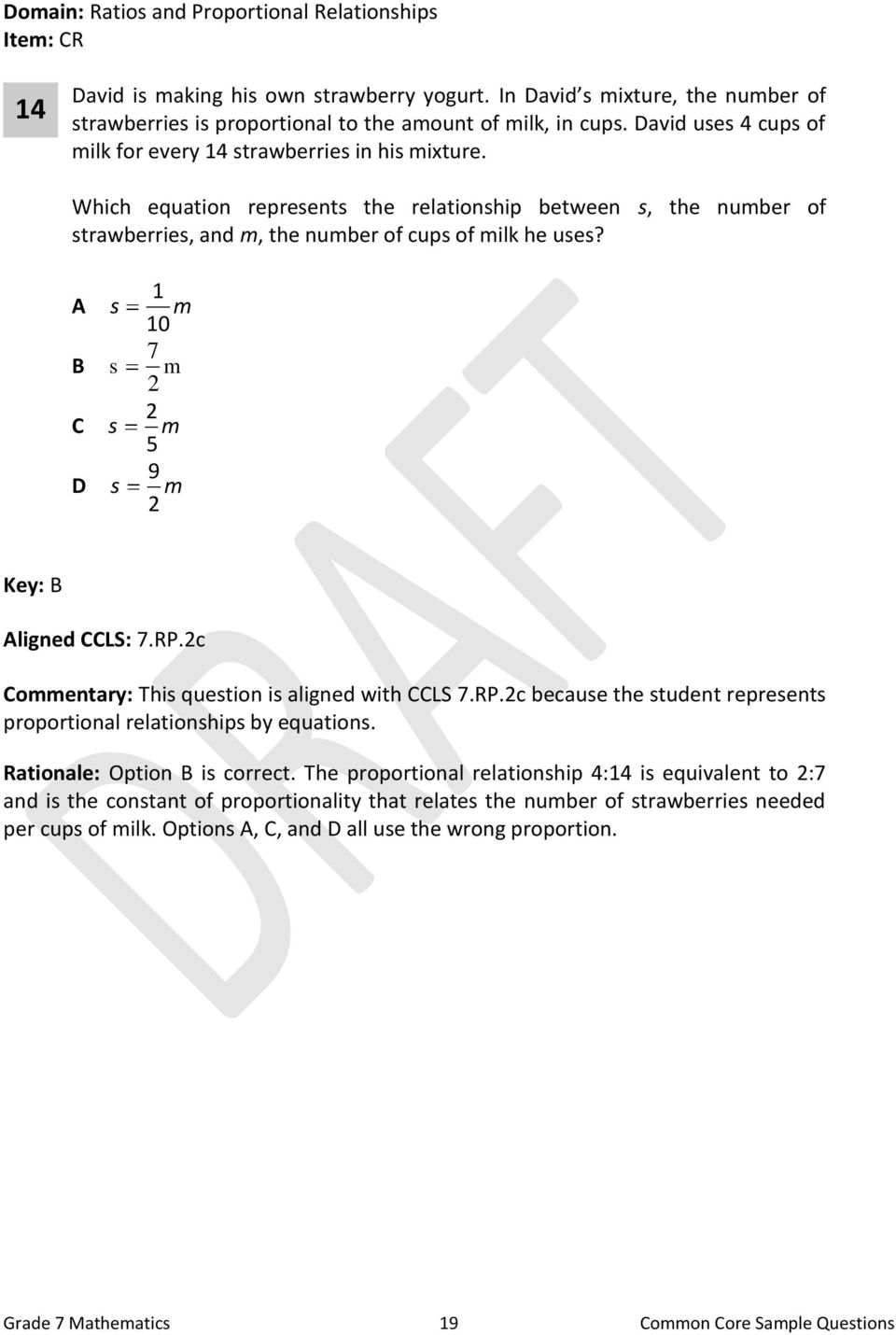 A B C D s s s s 1 m 10 7 m 2 2 m 5 9 m 2 Key: B Aligned CCLS: 7.RP.2c Commentary: This question is aligned with CCLS 7.RP.2c because the student represents proportional relationships by equations.