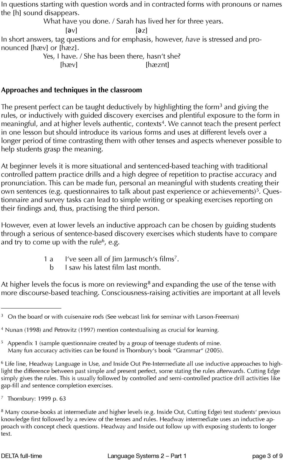 [hæv] [hæznt] Approaches and techniques in the classroom The present perfect can be taught deductively by highlighting the form 3 and giving the rules, or inductively with guided discovery exercises