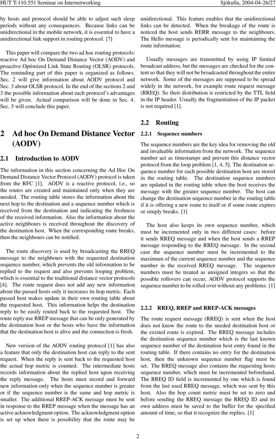 [7] This paper will compare the two ad hoc routing protocols: reactive Ad hoc On Demand Distance Vector (AODV) and proactive Optimized Link State Routing (OLSR) protocols.