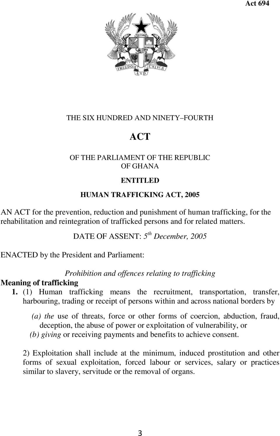DATE OF ASSENT: 5 th December, 2005 ENACTED by the President and Parliament: Prohibition and offences relating to trafficking Meaning of trafficking 1.