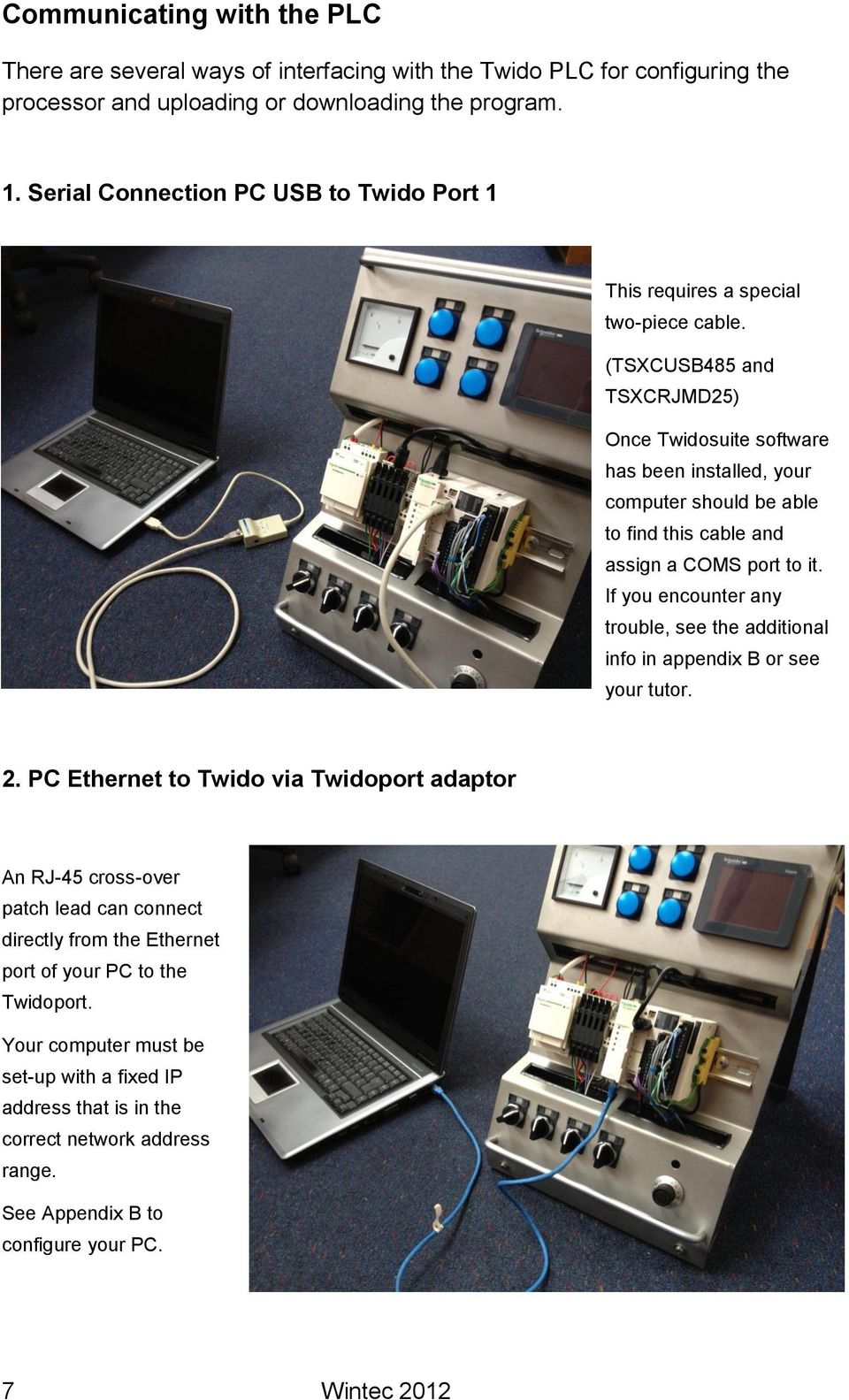 (TSXCUSB485 and TSXCRJMD25) Once Twidosuite software has been installed, your computer should be able to find this cable and assign a COMS port to it.