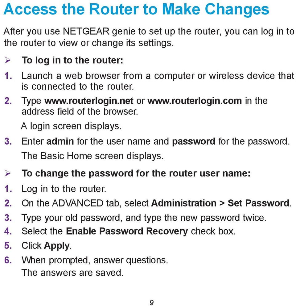 A login screen displays. 3. Enter admin for the user name and password for the password. The Basic Home screen displays. To change the password for the router user name: 1. Log in to the router. 2.