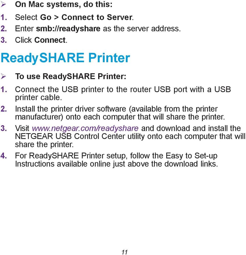 Install the printer driver software (available from the printer manufacturer) onto each computer that will share the printer. 3. Visit www.netgear.